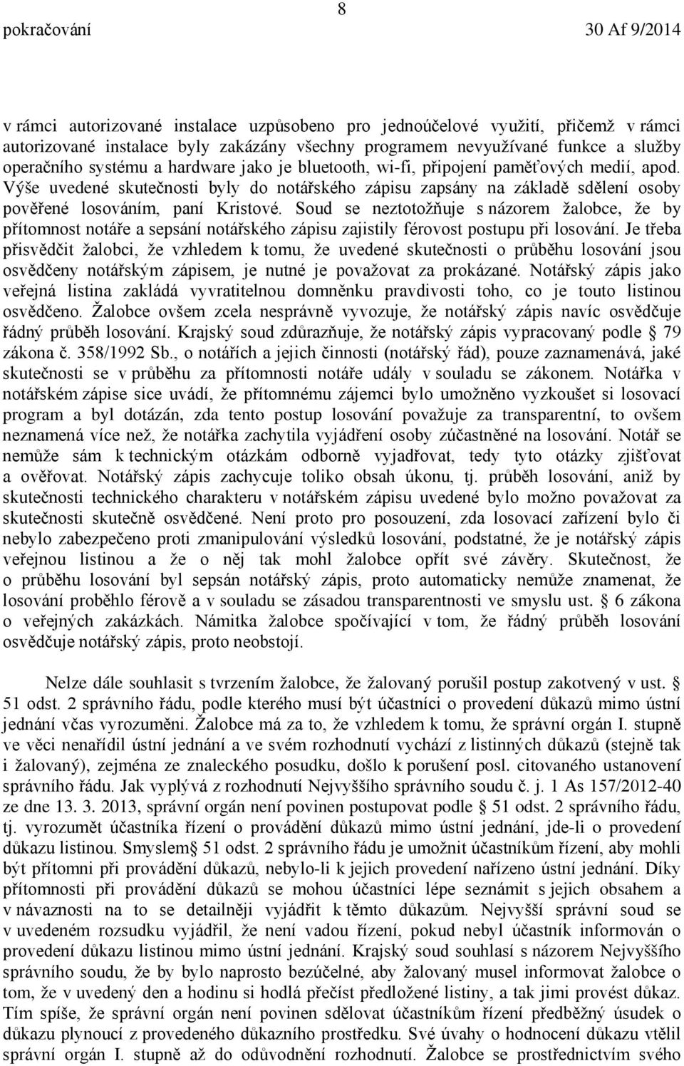 Soud se neztotožňuje s názorem žalobce, že by přítomnost notáře a sepsání notářského zápisu zajistily férovost postupu při losování.