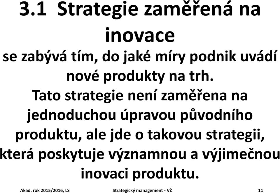 Tato strategie není zaměřena na jednoduchou úpravou původního produktu, ale