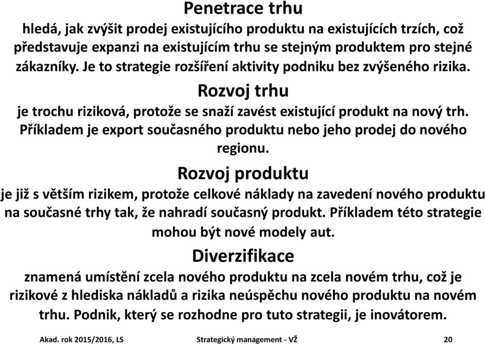 Příkladem je export současného produktu nebo jeho prodej do nového regionu.