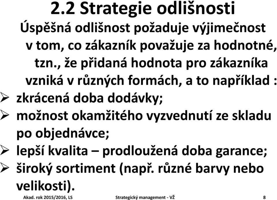 , že přidaná hodnota pro zákazníka vzniká v různých formách, a to například : zkrácená doba dodávky;