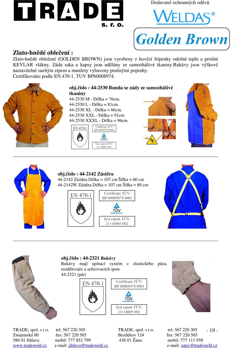 číslo : 44-2530 Bunda se zády ze samozhášivé tkaniny 44-2530 M - Délka = 76cm. 44-2530 L - Délka = 81cm. 44-2530 XL - Délka = 86cm. 44-2530 XXL - Délka = 91cm. 44-2530 XXXL - Délka = 96cm.