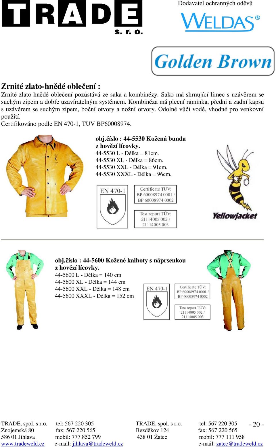 Certifikováno podle EN 470-1, TUV BP60008974. obj.číslo : 44-5530 Kožená bunda z hovězí lícovky. 44-5530 L - Délka = 81cm. 44-5530 XL - Délka = 86cm. 44-5530 XXL - Délka = 91cm.