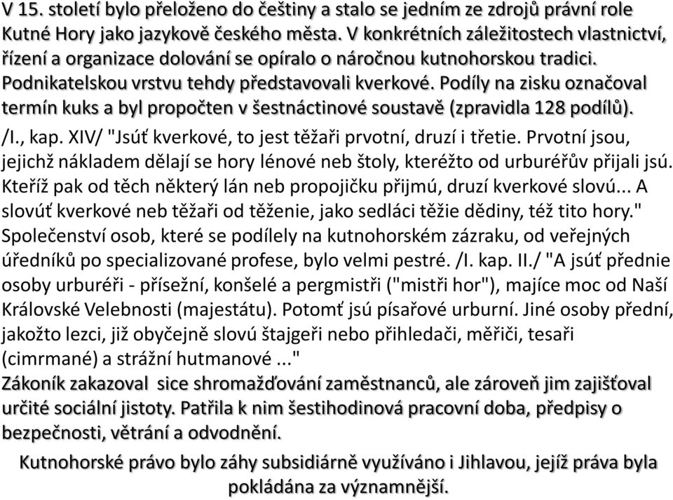 Podíly na zisku označoval termín kuks a byl propočten v šestnáctinové soustavě (zpravidla 128 podílů). /I., kap. XIV/ "Jsúť kverkové, to jest těžaři prvotní, druzí i třetie.