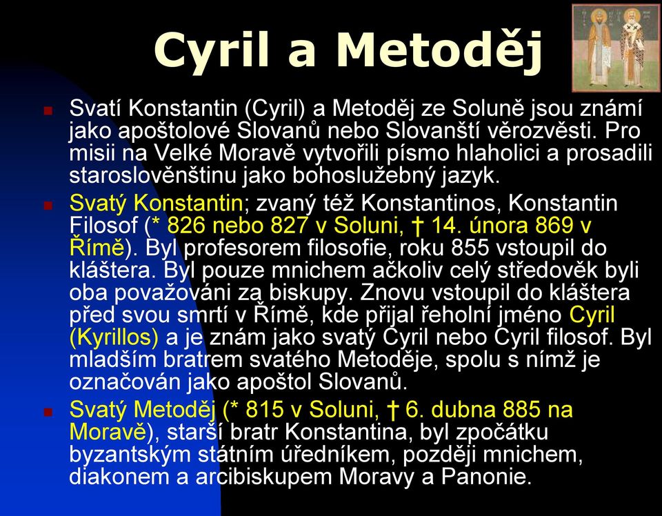 února 869 v Římě). Byl profesorem filosofie, roku 855 vstoupil do kláštera. Byl pouze mnichem ačkoliv celý středověk byli oba považováni za biskupy.