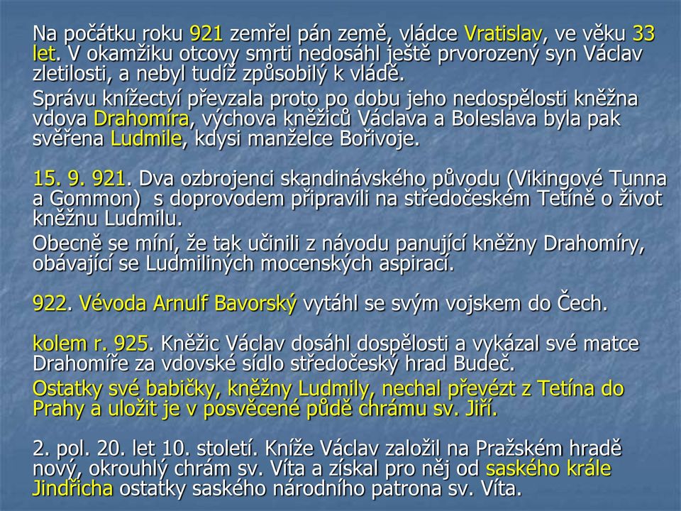 Dva ozbrojenci skandinávského původu (Vikingové Tunna a Gommon) s doprovodem připravili na středočeském Tetíně o život kněžnu Ludmilu.