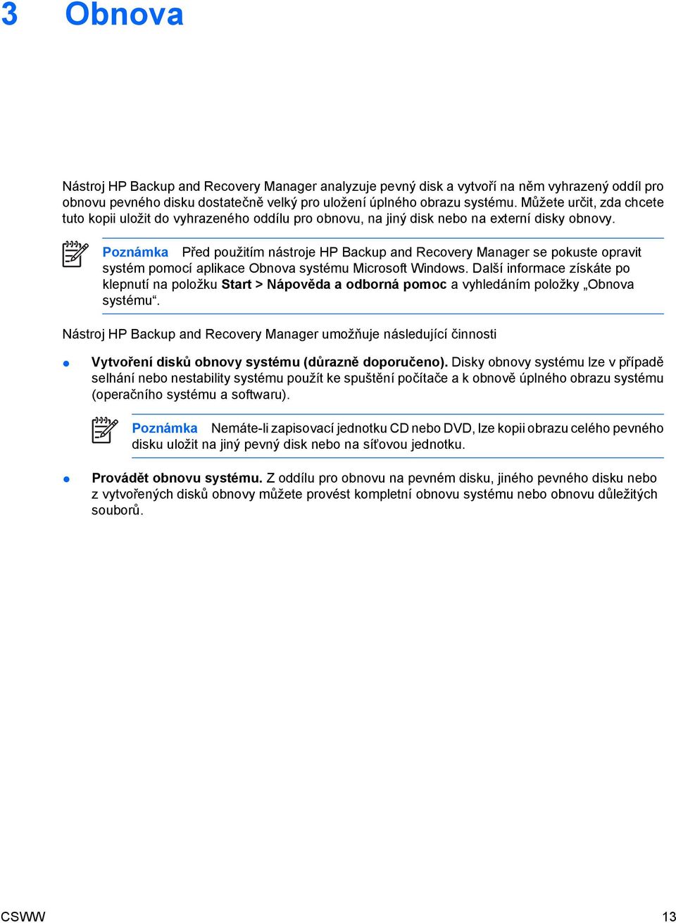 Poznámka Před použitím nástroje HP Backup and Recovery Manager se pokuste opravit systém pomocí aplikace Obnova systému Microsoft Windows.