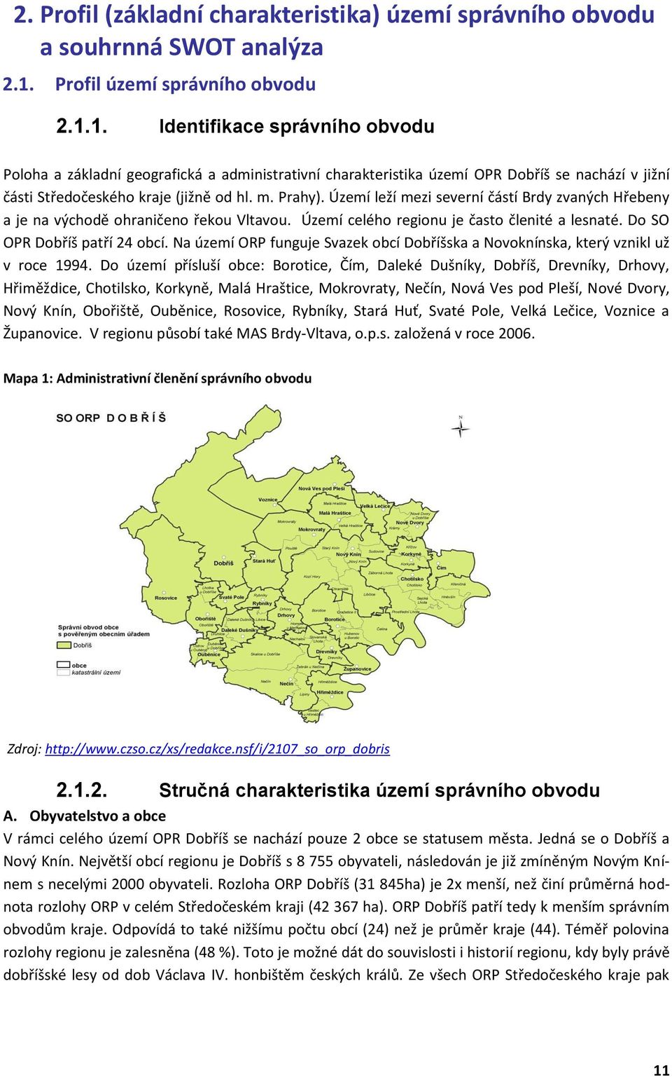 1. Identifikace správního obvodu Poloha a základní geografická a administrativní charakteristika území OPR Dobříš se nachází v jižní části Středočeského kraje (jižně od hl. m. Prahy).