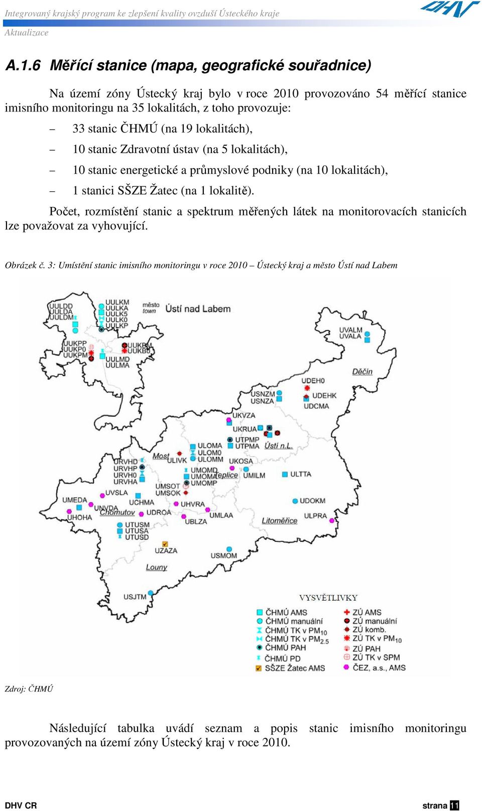 lokalitě). Počet, rozmístění stanic a spektrum měřených látek na monitorovacích stanicích lze považovat za vyhovující. Obrázek č.