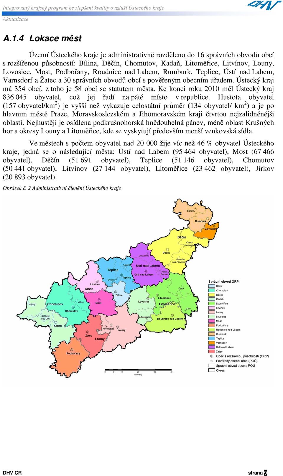 Ke konci roku 2010 měl Ústecký kraj 836 045 obyvatel, což jej řadí na páté místo v republice.