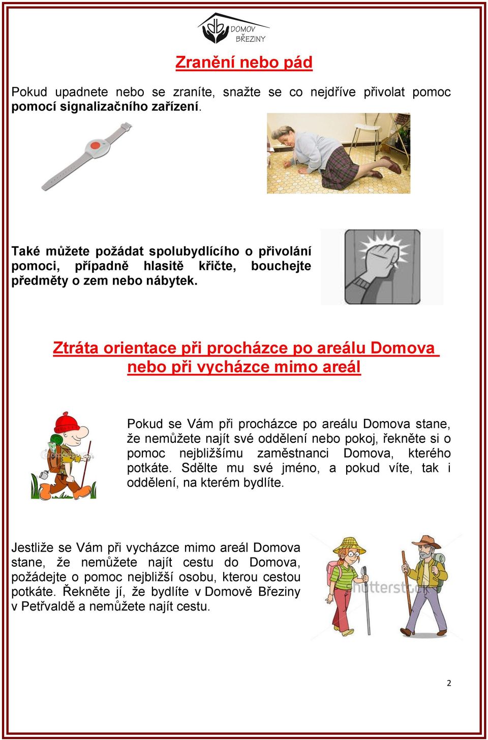 Ztráta orientace při procházce po areálu Domova nebo při vycházce mimo areál Pokud se Vám při procházce po areálu Domova stane, že nemůžete najít své oddělení nebo pokoj, řekněte si o pomoc