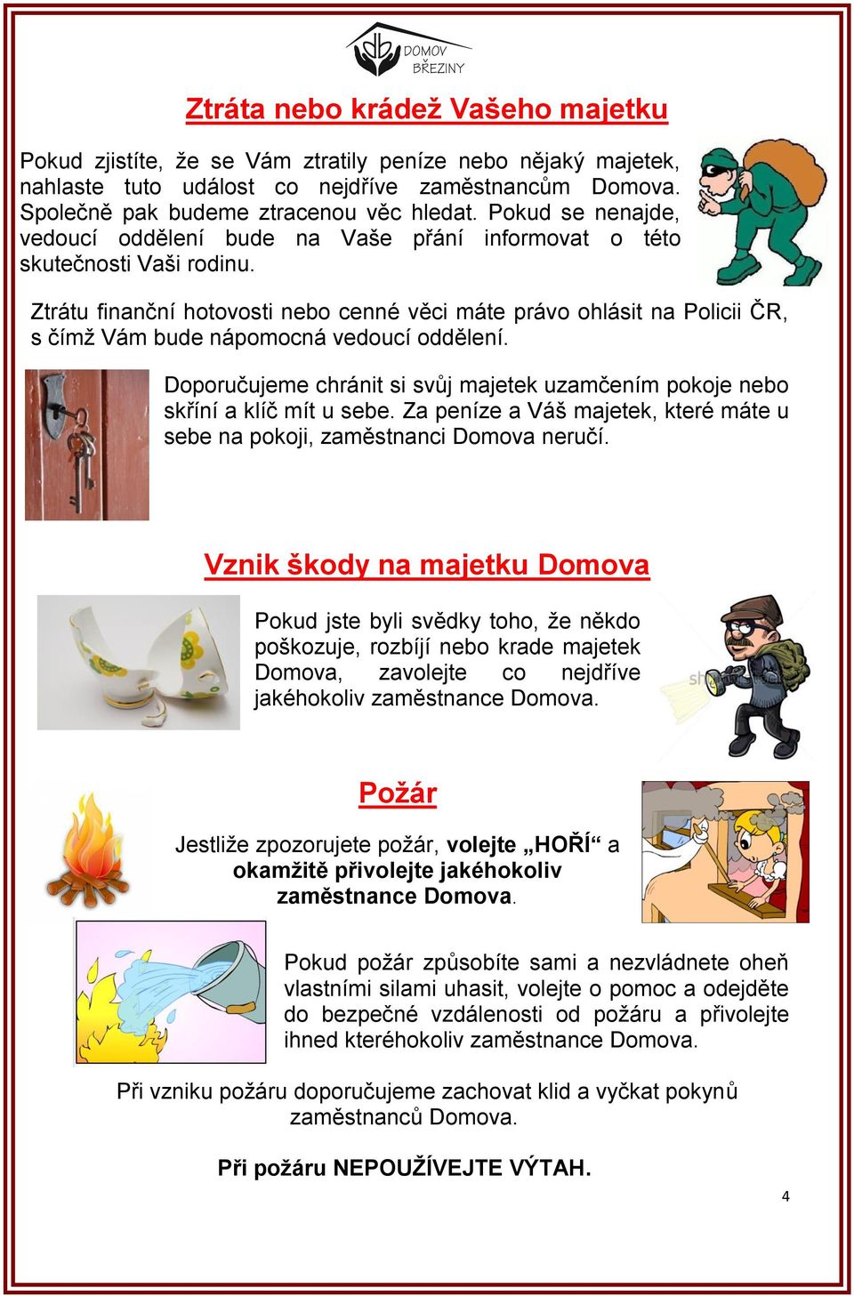 Ztrátu finanční hotovosti nebo cenné věci máte právo ohlásit na Policii ČR, s čímž Vám bude nápomocná vedoucí oddělení.