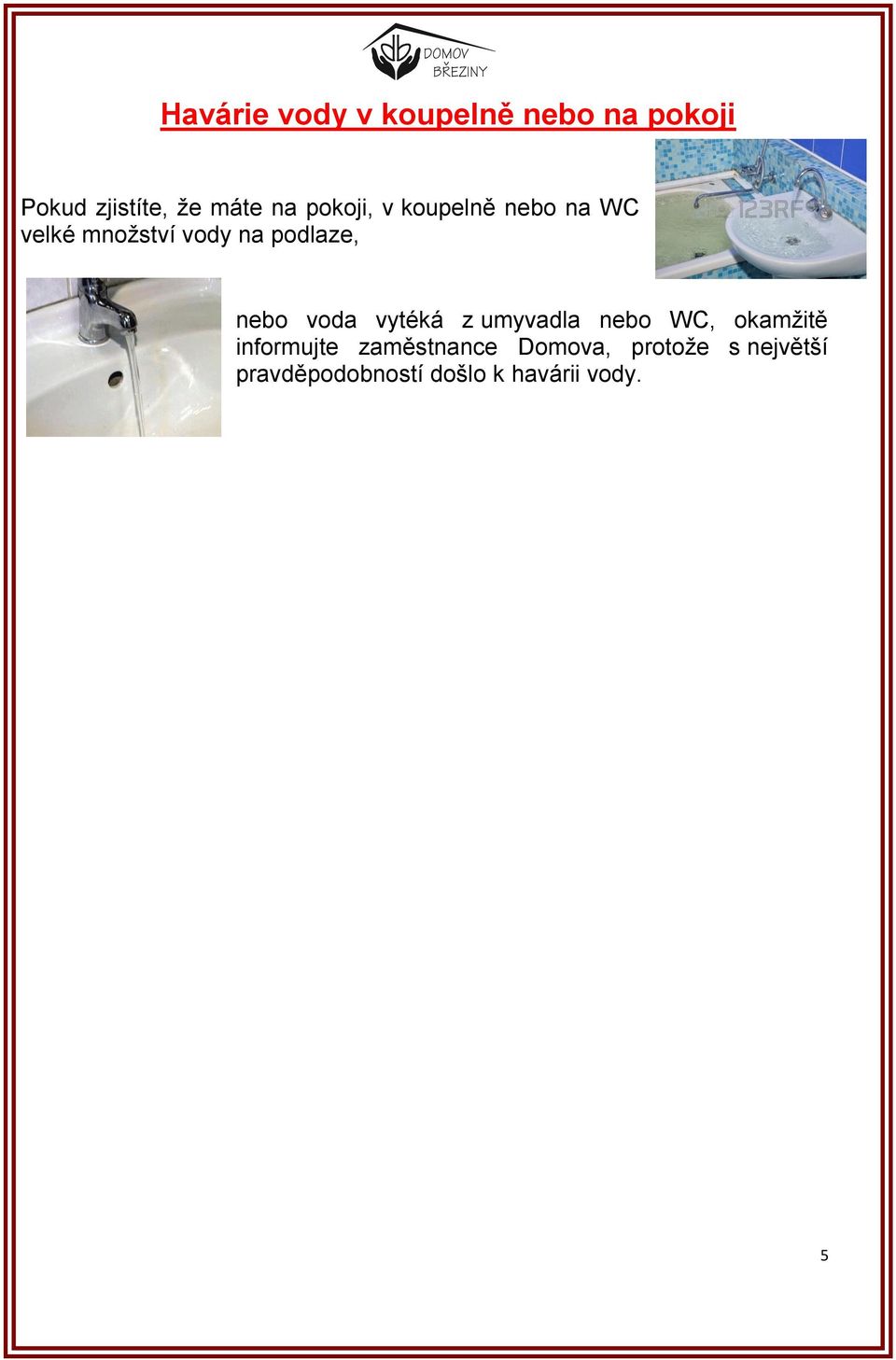 nebo voda vytéká z umyvadla nebo WC, okamžitě informujte