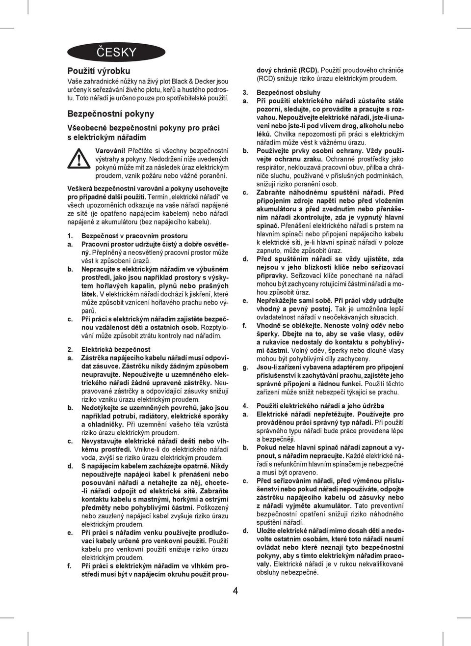 Nedodržení níže uvedených pokynů může mít za následek úraz elektrickým proudem, vznik požáru nebo vážné poranění. Veškerá bezpečnostní varování a pokyny uschovejte pro případné další použití.
