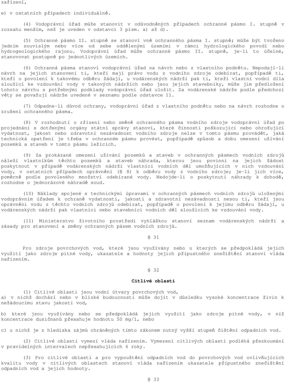 stupně; může být tvořeno jedním souvislým nebo více od sebe oddělenými územími v rámci hydrologického povodí nebo hydrogeologického rajonu. Vodoprávní úřad může ochranné pásmo II.