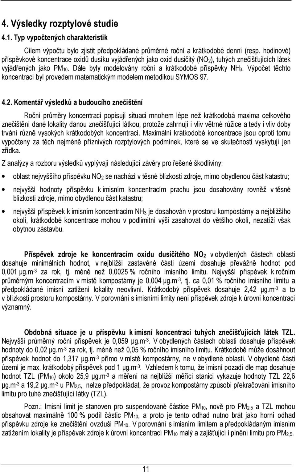 Výpočet těchto koncentrací byl provedem matematickým modelem metodikou SYMOS 97. 4.2.