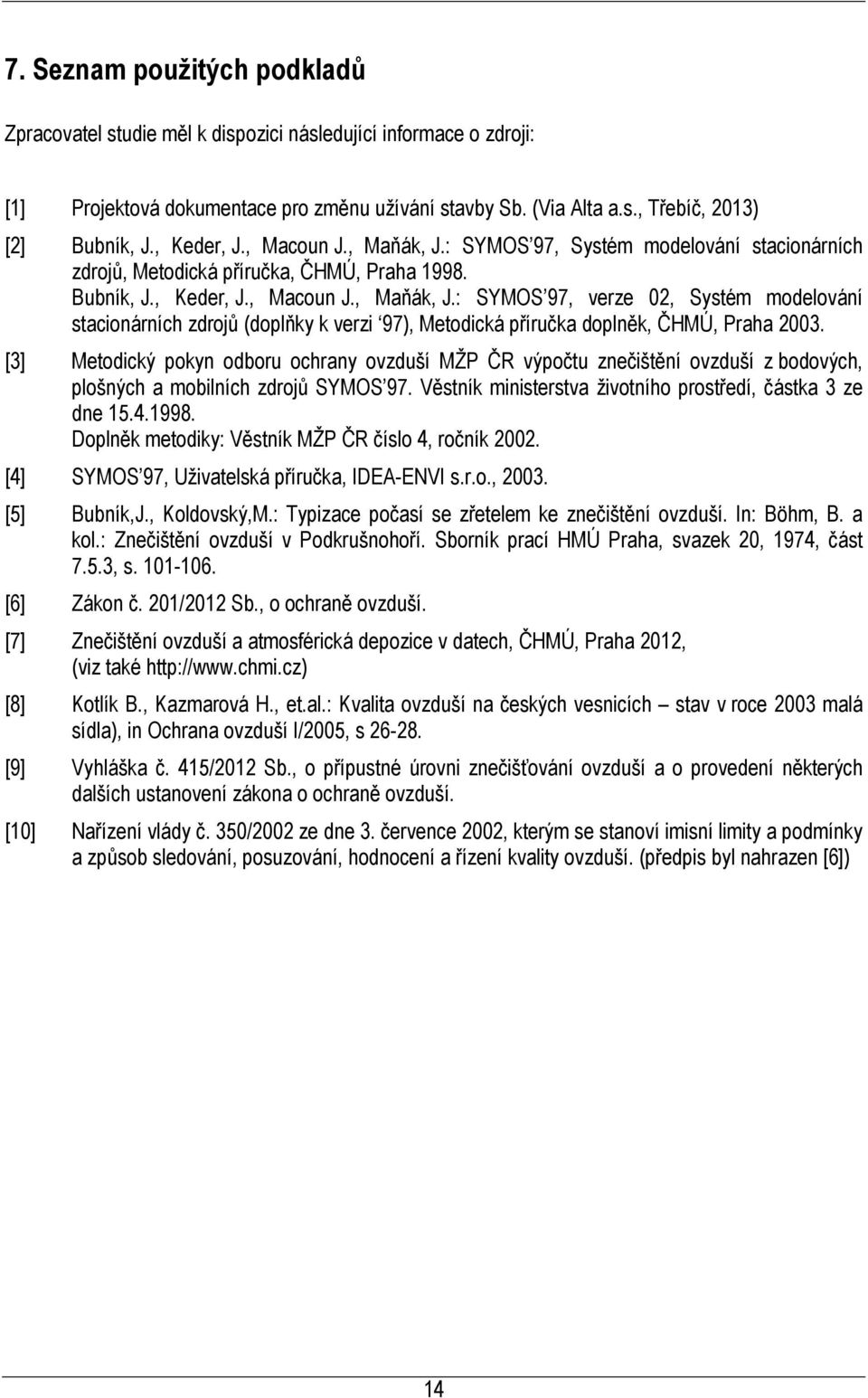 [3] Metodický pokyn odboru ochrany ovzduší MŽP ČR výpočtu znečištění ovzduší z bodových, plošných a mobilních zdrojů SYMOS 97. Věstník ministerstva životního prostředí, částka 3 ze dne 15.4.1998.