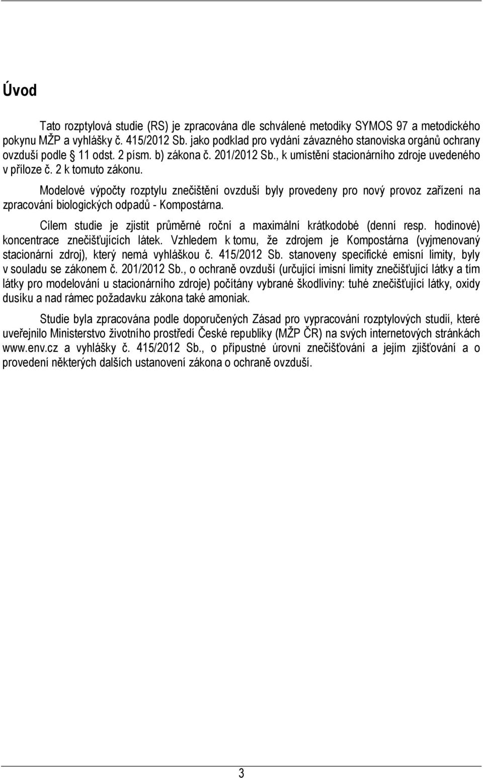 Modelové výpočty rozptylu znečištění ovzduší byly provedeny pro nový provoz zařízení na zpracování biologických odpadů - Kompostárna.