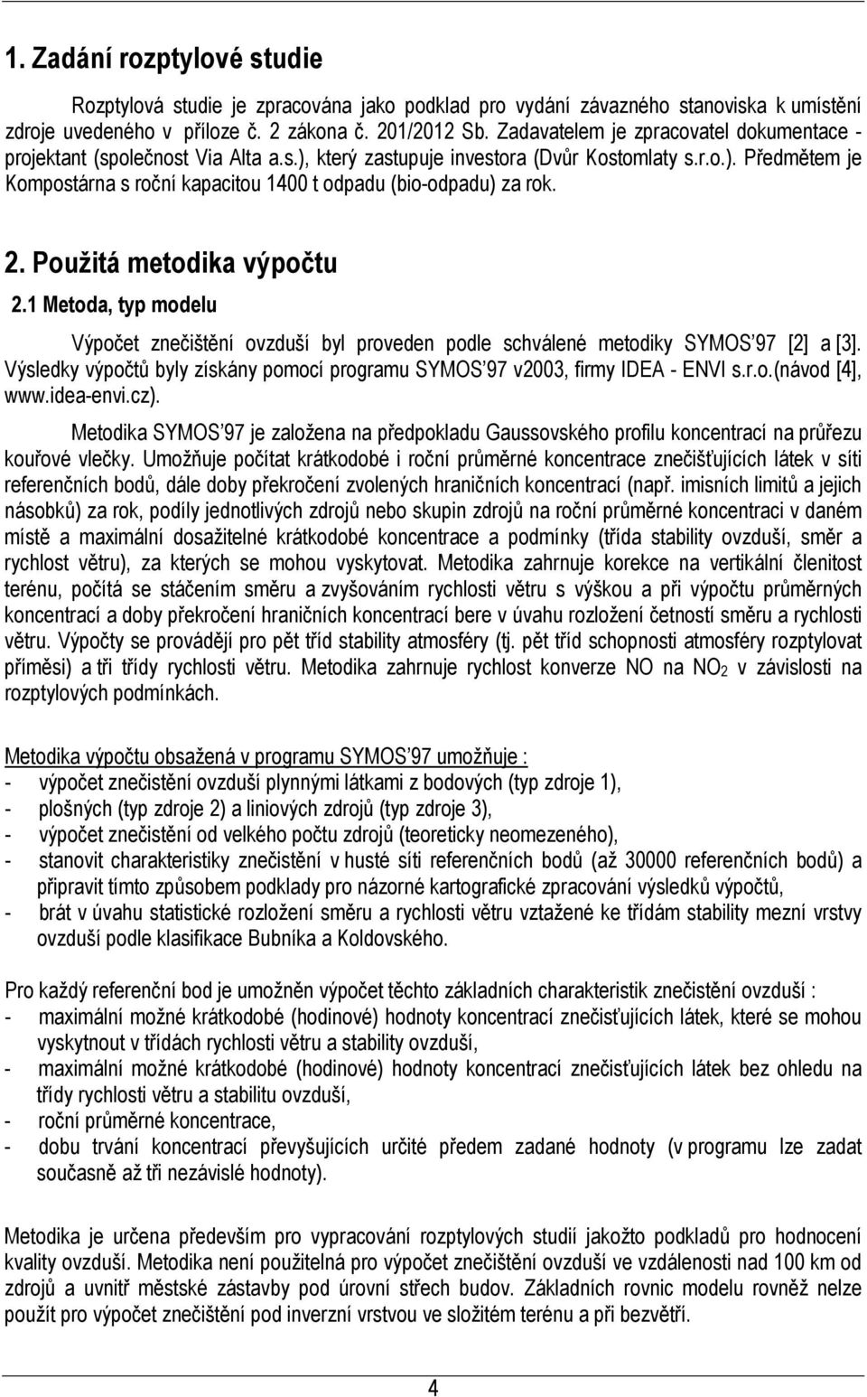 2. Použitá metodika výpočtu 2.1 Metoda, typ modelu Výpočet znečištění ovzduší byl proveden podle schválené metodiky SYMOS 97 [2] a [3].