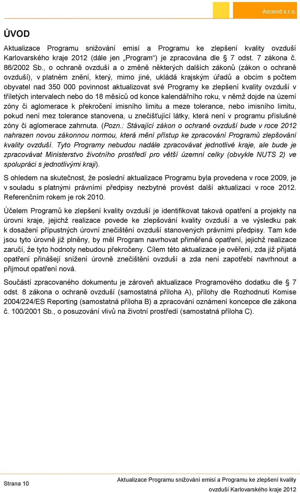 své Programy ke zlepšení kvality ovzduší v tříletých intervalech nebo do 18 měsíců od konce kalendářního roku, v němž dojde na území zóny či aglomerace k překročení imisního limitu a meze tolerance,