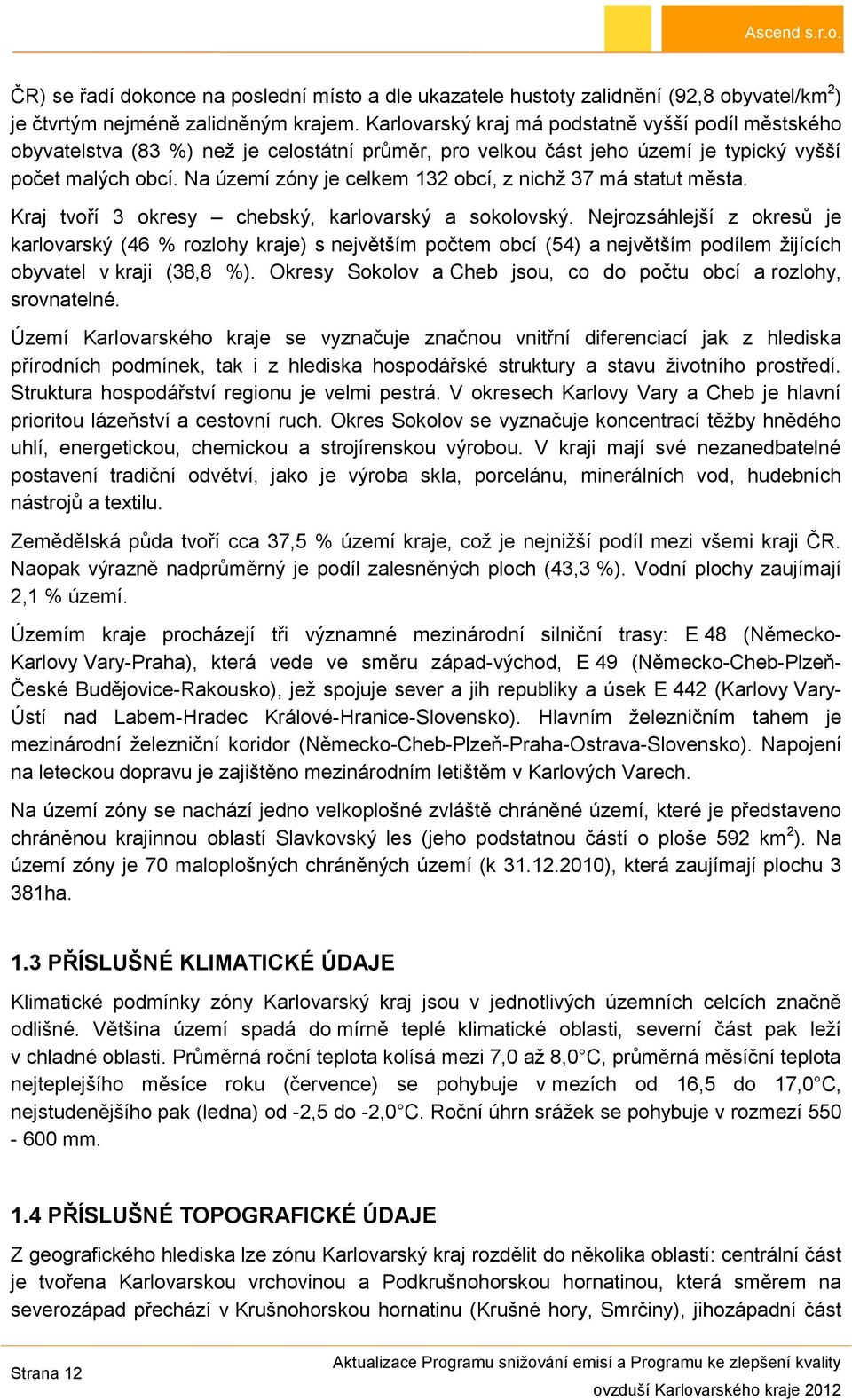 Na území zóny je celkem 132 obcí, z nichž 37 má statut města. Kraj tvoří 3 okresy chebský, karlovarský a sokolovský.