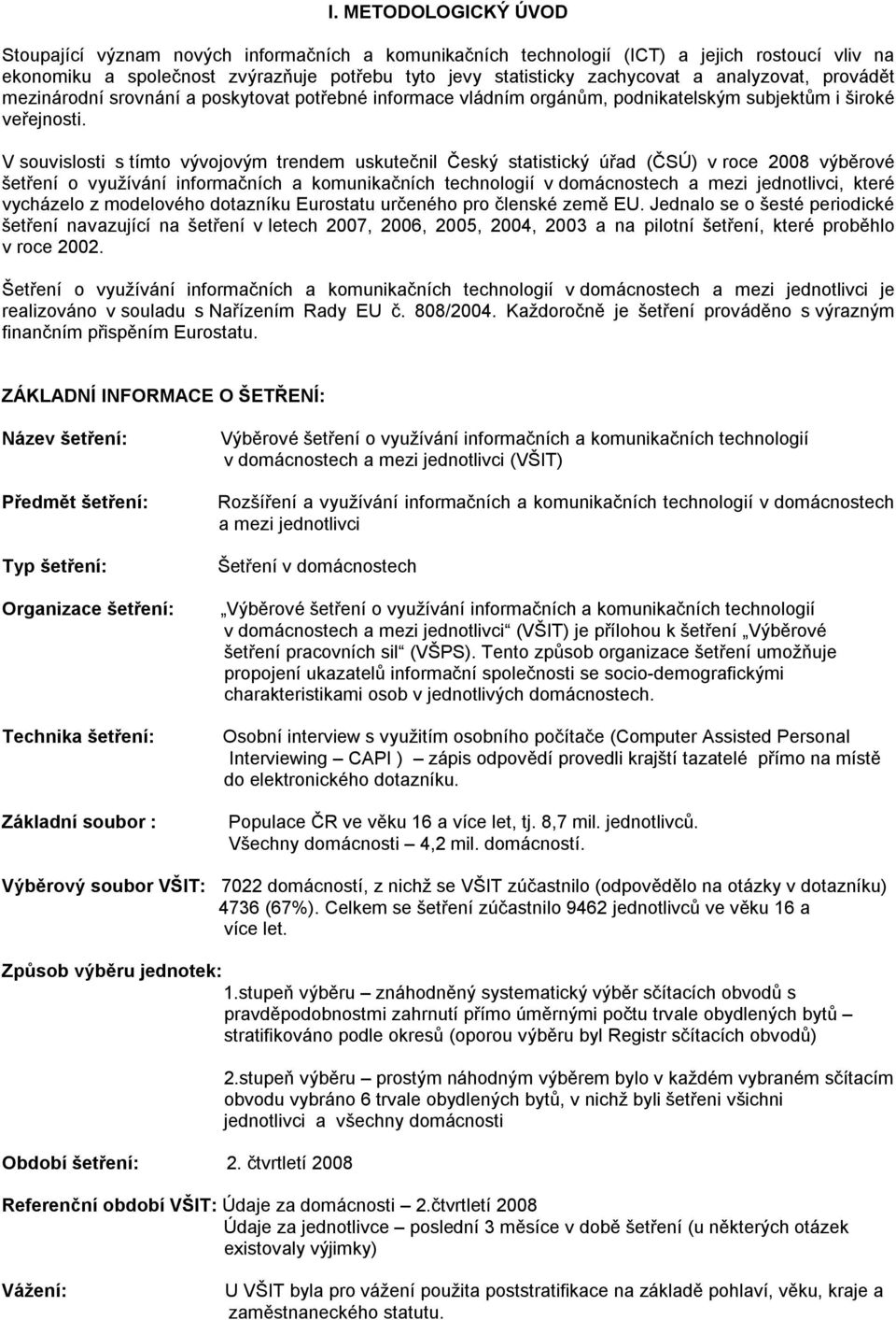 V souvislosti s tímto vývojovým trendem uskutečnil Český statistický úřad (ČSÚ) v roce 2008 výběrové šetření o využívání informačních a komunikačních technologií v domácnostech a mezi jednotlivci,