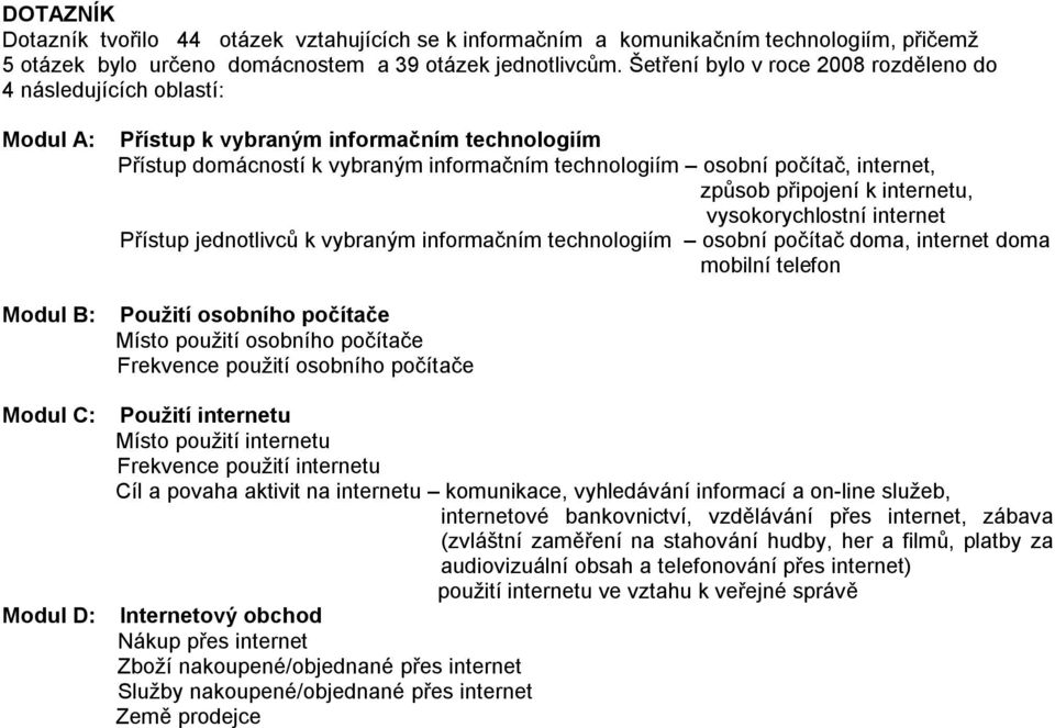 osobní počítač, internet, způsob připojení k internetu, vysokorychlostní internet Přístup jednotlivců k vybraným informačním technologiím osobní počítač doma, internet doma mobilní telefon Použití