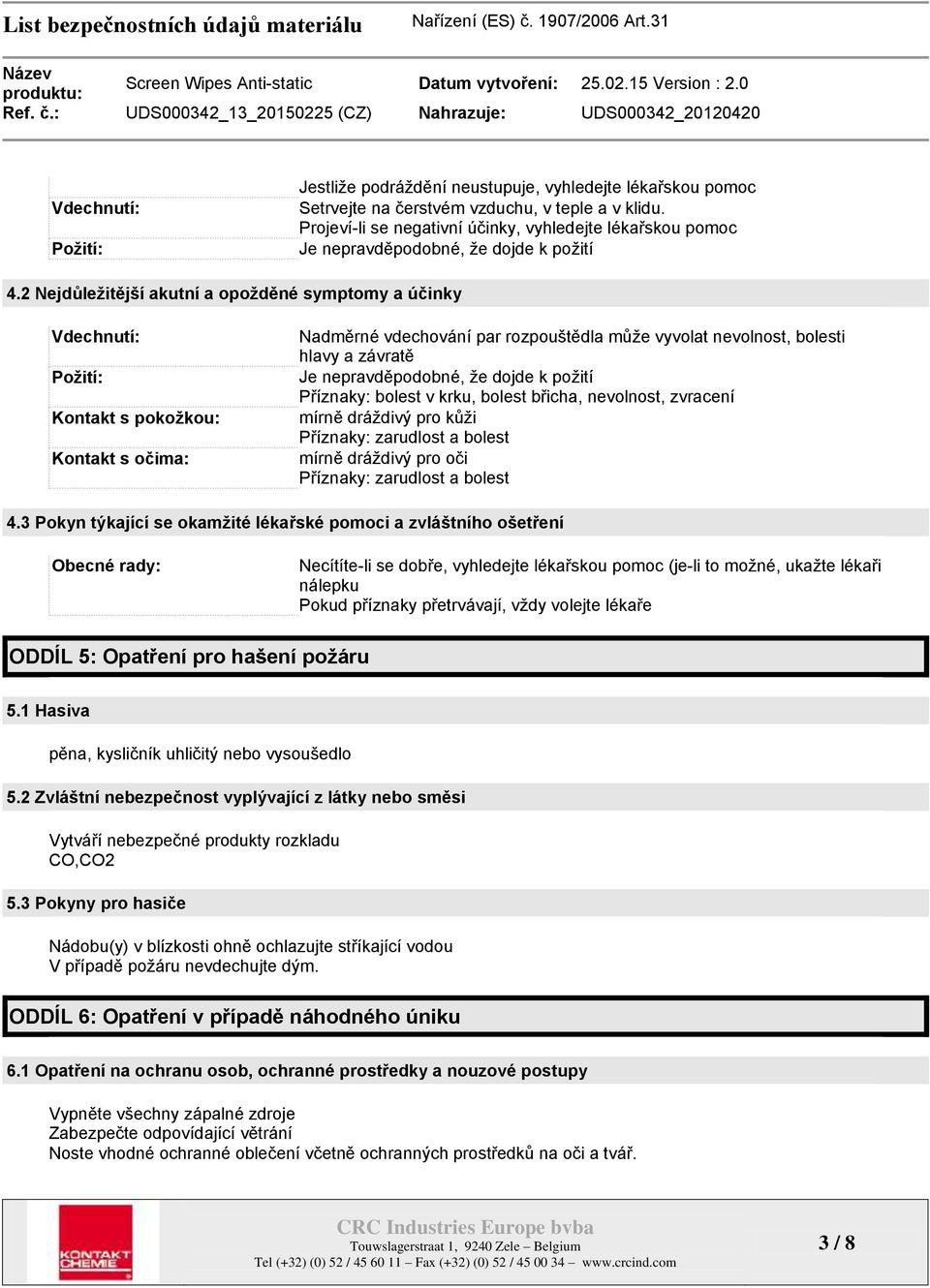 2 Nejdůležitější akutní a opožděné symptomy a účinky Vdechnutí: Požití: Kontakt s pokožkou: Kontakt s očima: Nadměrné vdechování par rozpouštědla může vyvolat nevolnost, bolesti hlavy a závratě Je