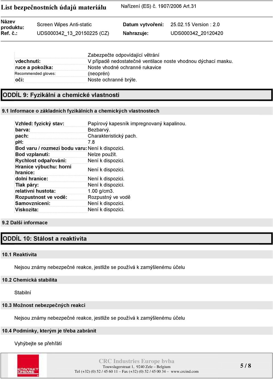 1 Informace o základních fyzikálních a chemických vlastnostech Vzhled: fyzický stav: Papírový kapesník impregnovaný kapalinou. barva: Bezbarvý. pach: Charakteristický pach. ph: 7.