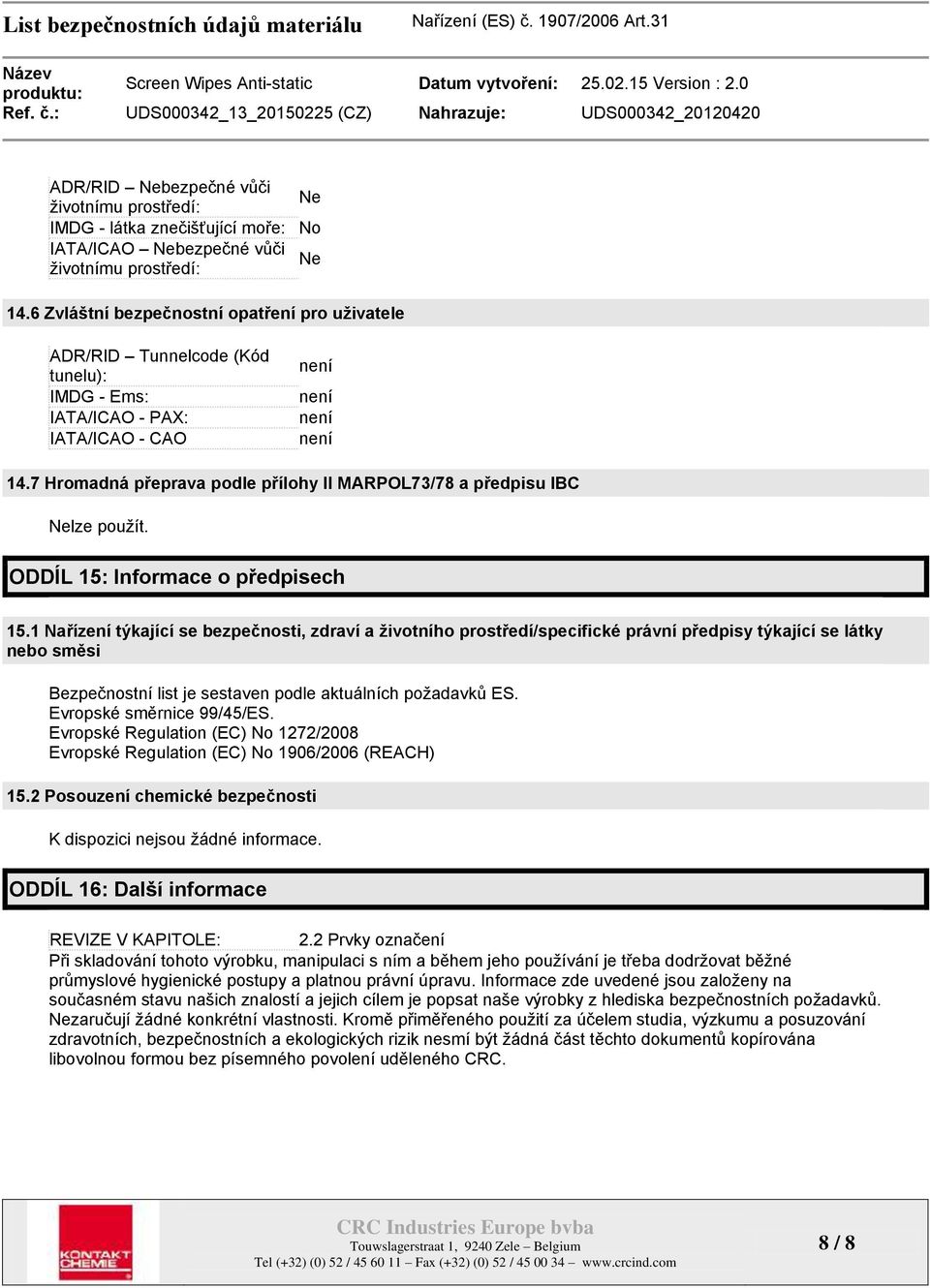7 Hromadná přeprava podle přílohy II MARPOL73/78 a předpisu IBC Nelze použít. ODDÍL 15: Informace o předpisech 15.