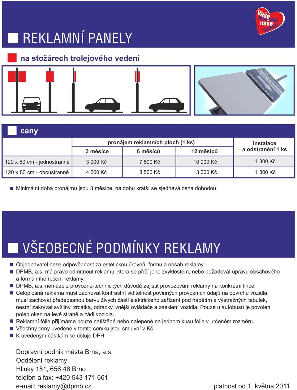 DPMB, a.s. má právo odmítnout reklamu, která se příčí jeho zvyklostem, nebo požadovat úpravu obsahového a formálního řešení reklamy. DPMB, a.s. nemůže z provozně-technických důvodů zajistit provozování reklamy na konkrétní lince.