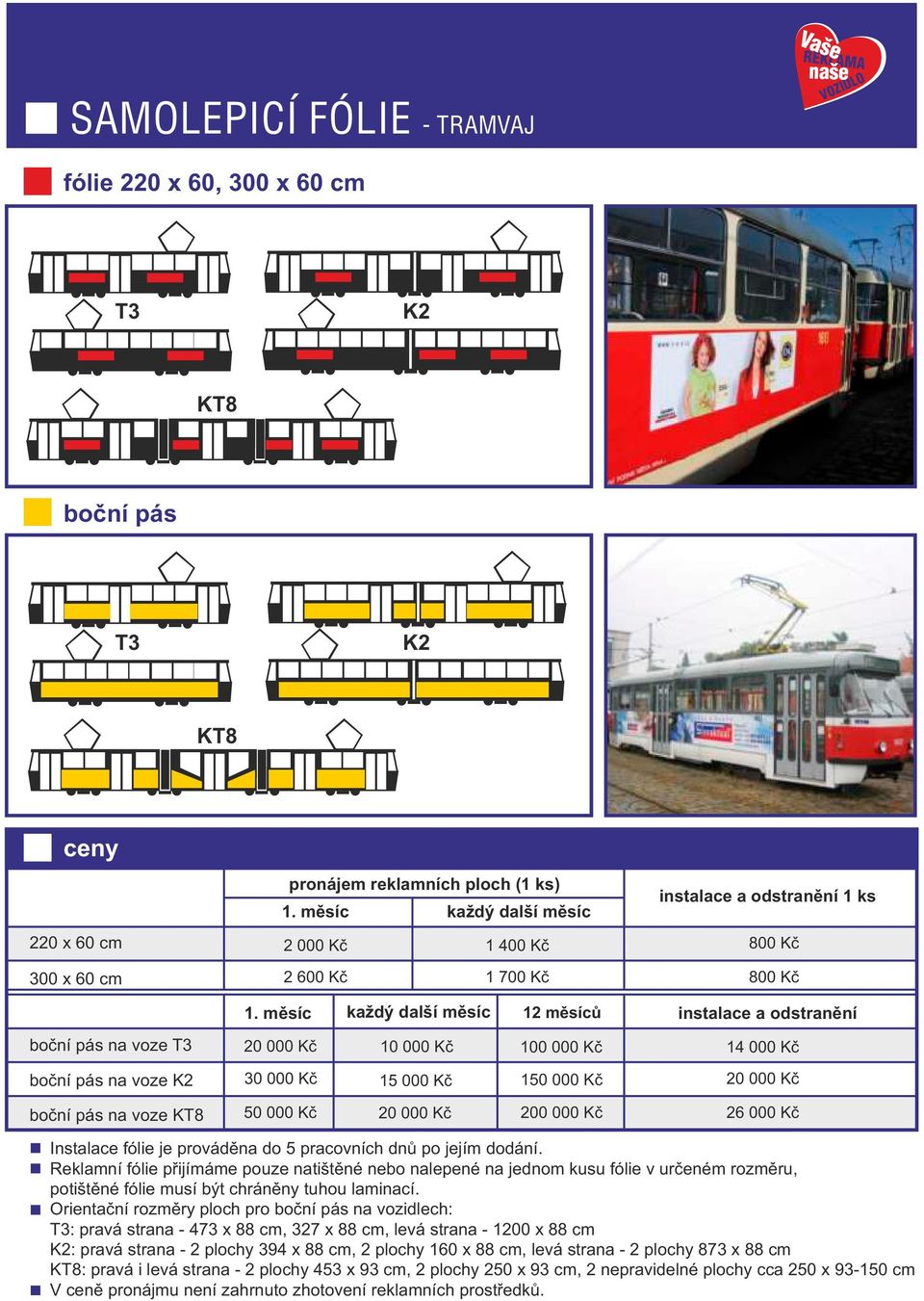 Reklamní fólie přijímáme pouze natištěné nebo nalepené na jednom kusu fólie v určeném rozměru, potištěné fólie musí být chráněny tuhou laminací.