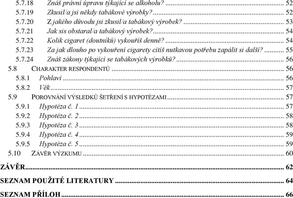 ... 56 5.8 CHARAKTER RESPONDENTŮ... 56 5.8.1 Pohlaví... 56 5.8.2 Věk... 57 5.9 POROVNÁNÍ VÝSLEDKŮ ŠETŘENÍ S HYPOTÉZAMI... 57 5.9.1 Hypotéza č. 1... 57 5.9.2 Hypotéza č. 2... 58 5.9.3 Hypotéza č.