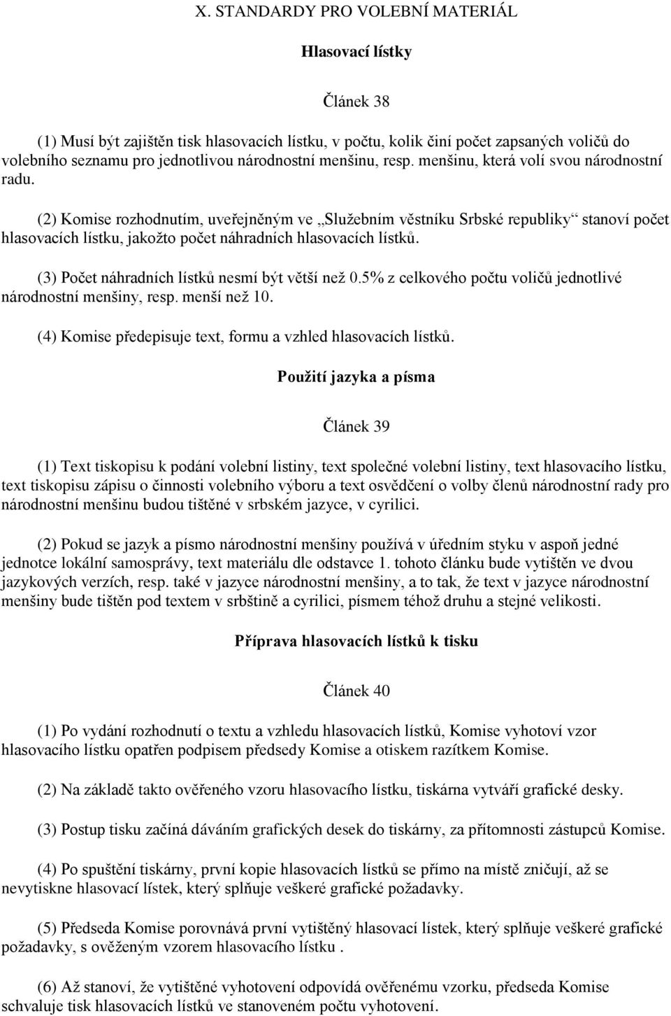 (2) Komise rozhodnutím, uveřejněným ve Služebním věstníku Srbské republiky stanoví počet hlasovacích lístku, jakožto počet náhradních hlasovacích lístků.