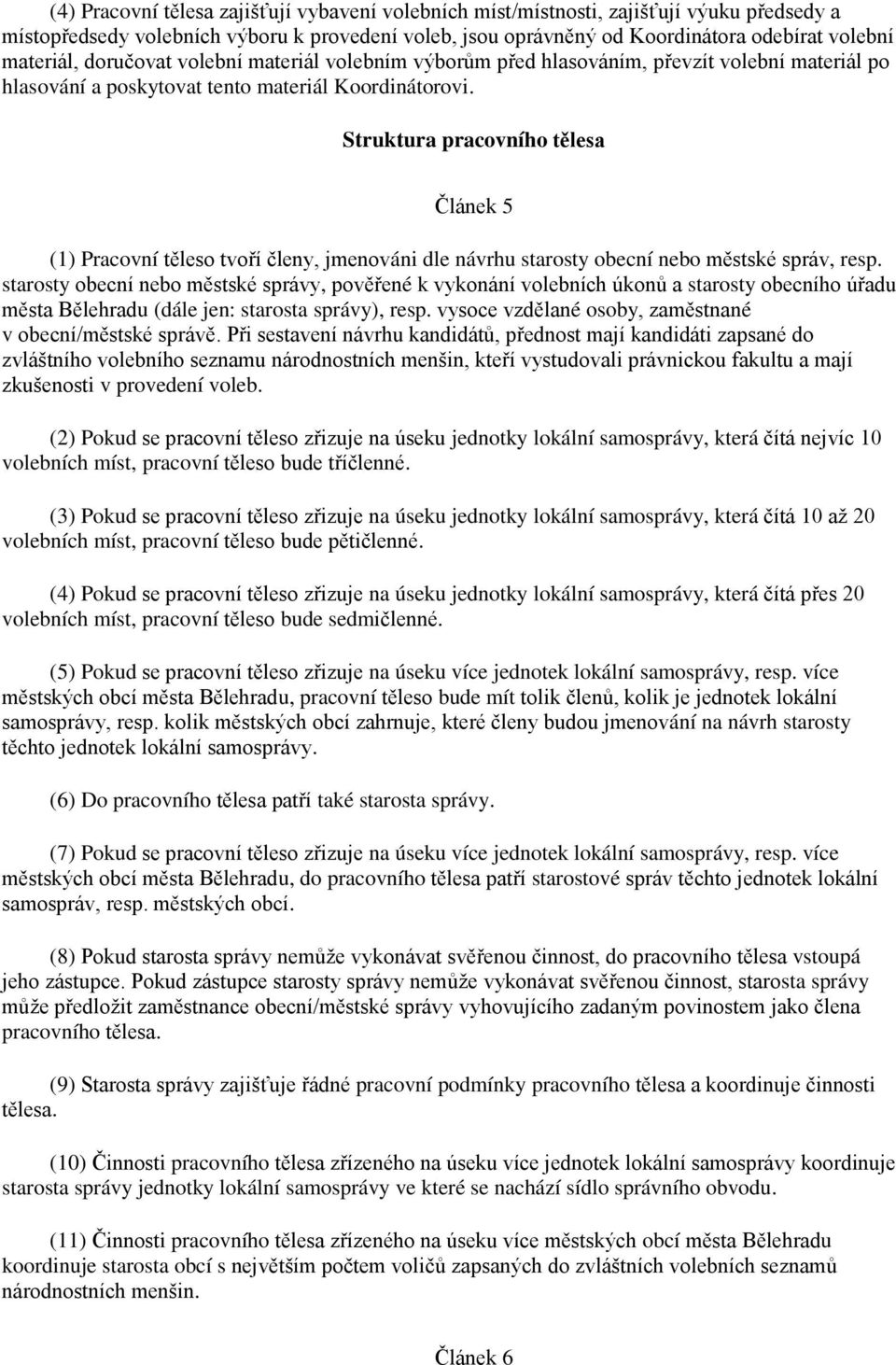 Struktura pracovního tělesa Článek 5 (1) Pracovní těleso tvoří členy, jmenováni dle návrhu starosty obecní nebo městské správ, resp.