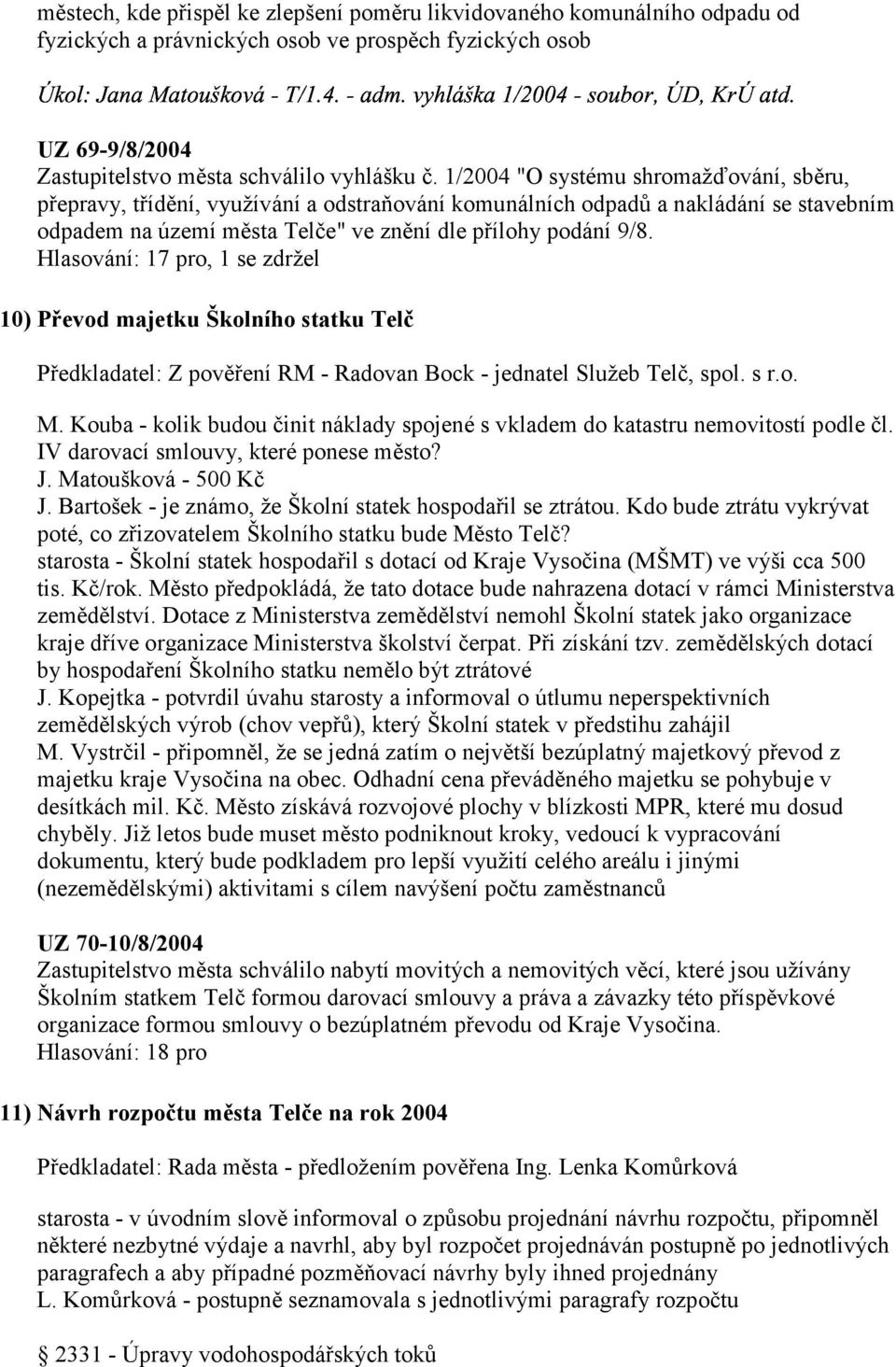 1/2004 "O systému shromažďování, sběru, přepravy, třídění, využívání a odstraňování komunálních odpadů a nakládání se stavebním odpadem na území města Telče" ve znění dle přílohy podání 9/8.