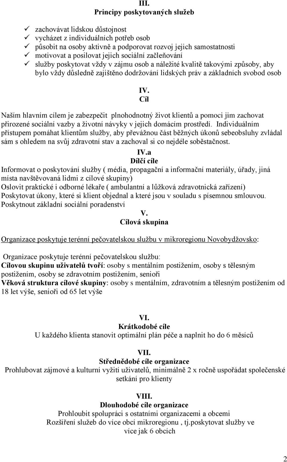 Cíl Naším hlavním cílem je zabezpečit plnohodnotný život klientů a pomoci jim zachovat přirozené sociální vazby a životní návyky v jejich domácím prostředí.