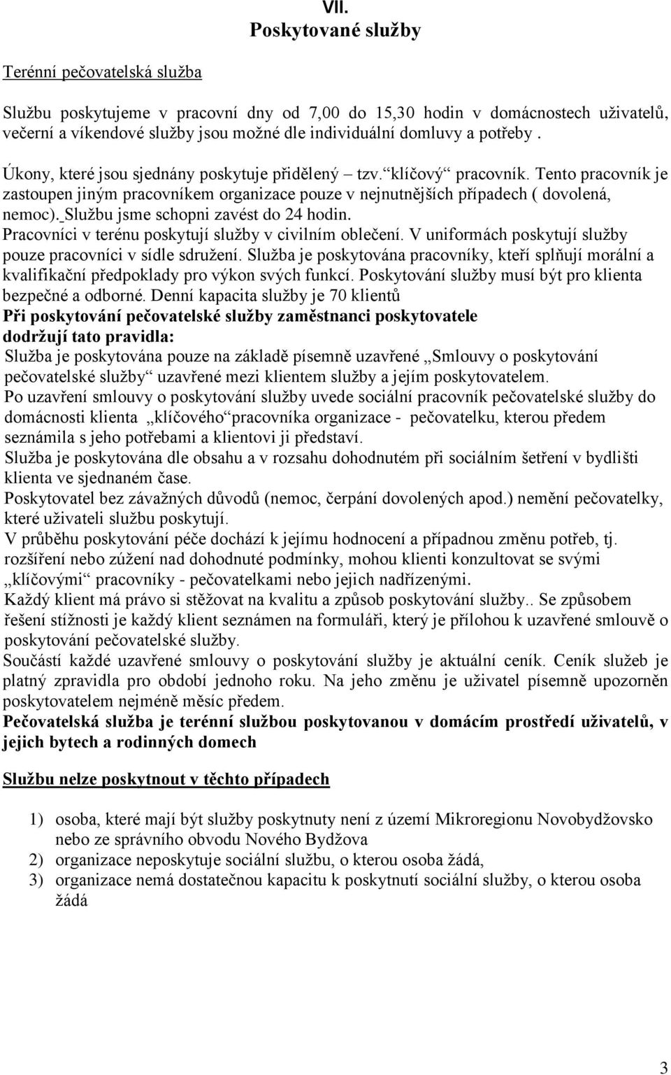 Službu jsme schopni zavést do 24 hodin. Pracovníci v terénu poskytují služby v civilním oblečení. V uniformách poskytují služby pouze pracovníci v sídle sdružení.