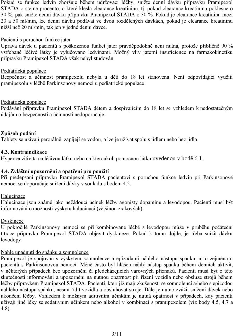 Pokud je clearance kreatininu mezi 20 a 50 ml/min, lze denní dávku podávat ve dvou rozdělených dávkách, pokud je clearance kreatininu nižší než 20 ml/min, tak jen v jedné denní dávce.