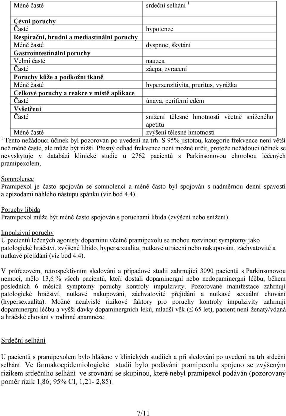 nežádoucí účinek byl pozorován po uvedení na trh. S 95% jistotou, kategorie frekvence není větší než méně časté, ale může být nižší.