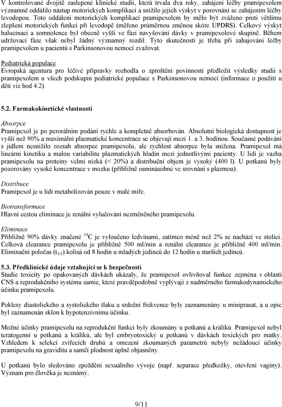 Celkový výskyt halucinací a somnolence byl obecně vyšší ve fázi navyšování dávky v pramipexolové skupině. Během udržovací fáze však nebyl žádný významný rozdíl.