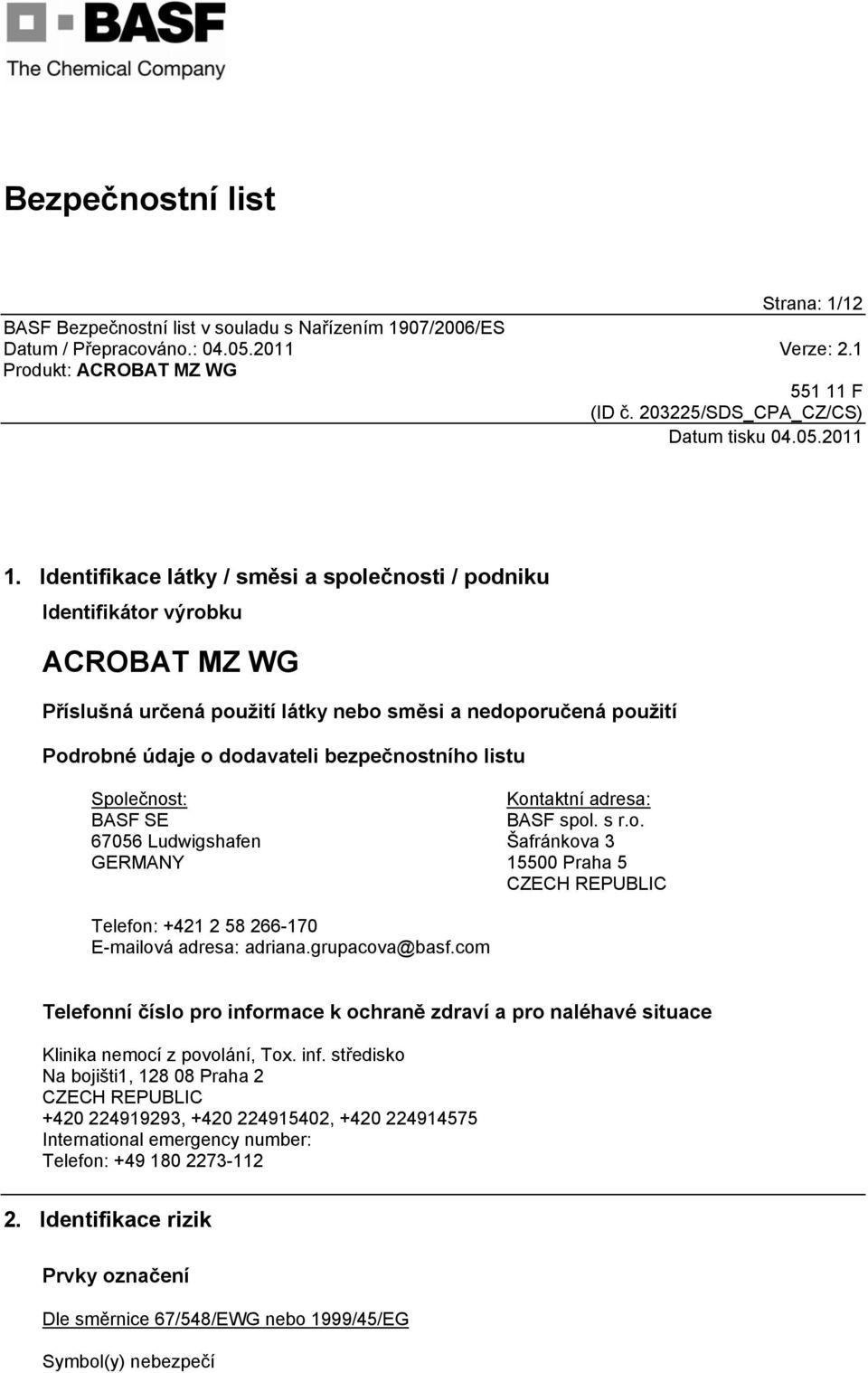 listu Společnost: BASF SE 67056 Ludwigshafen GERMANY Kontaktní adresa: BASF spol. s r.o. Šafránkova 3 15500 Praha 5 CZECH REPUBLIC Telefon: +421 2 58 266-170 E-mailová adresa: adriana.grupacova@basf.