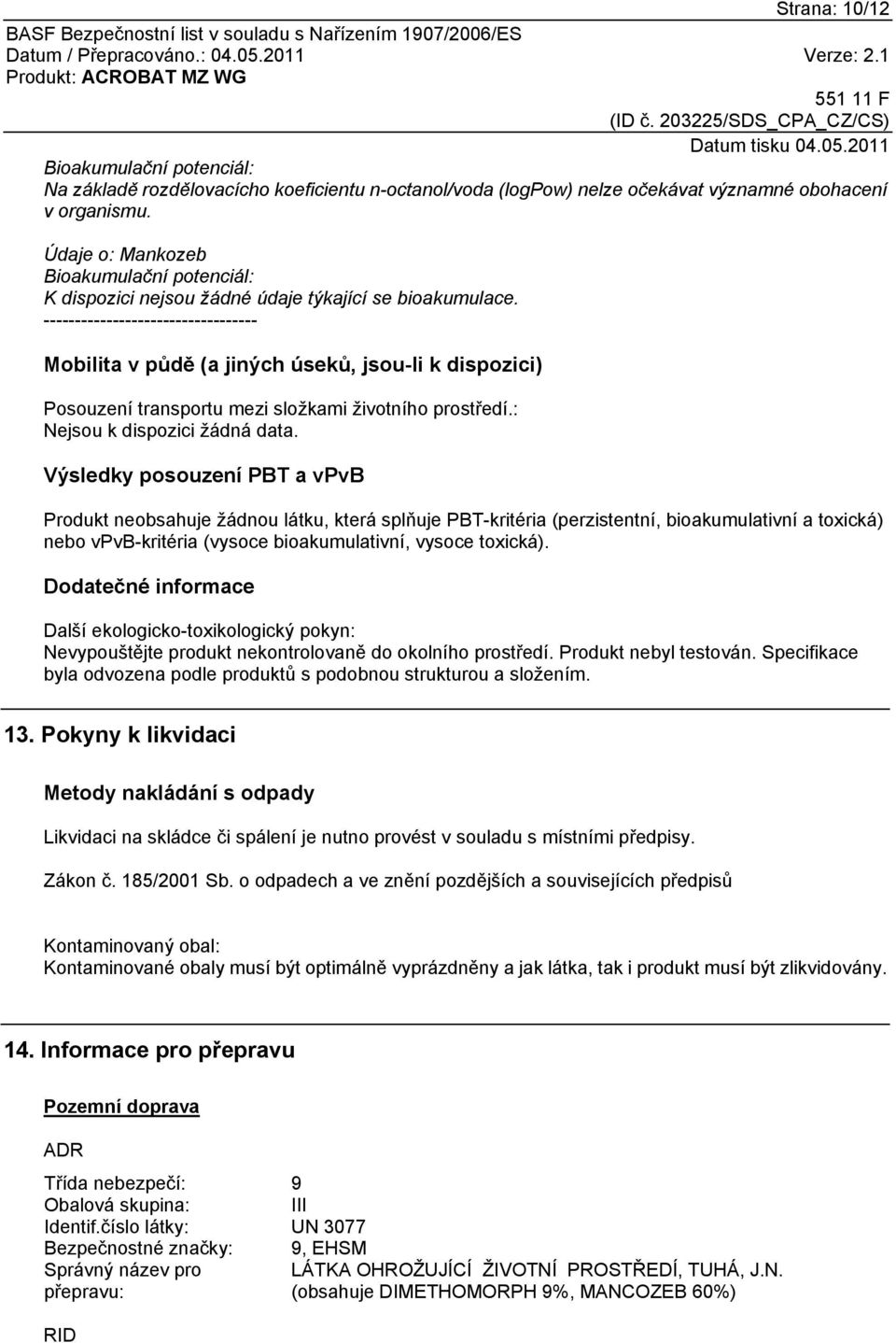 ---------------------------------- Mobilita v půdě (a jiných úseků, jsou-li k dispozici) Posouzení transportu mezi složkami životního prostředí.: Nejsou k dispozici žádná data.