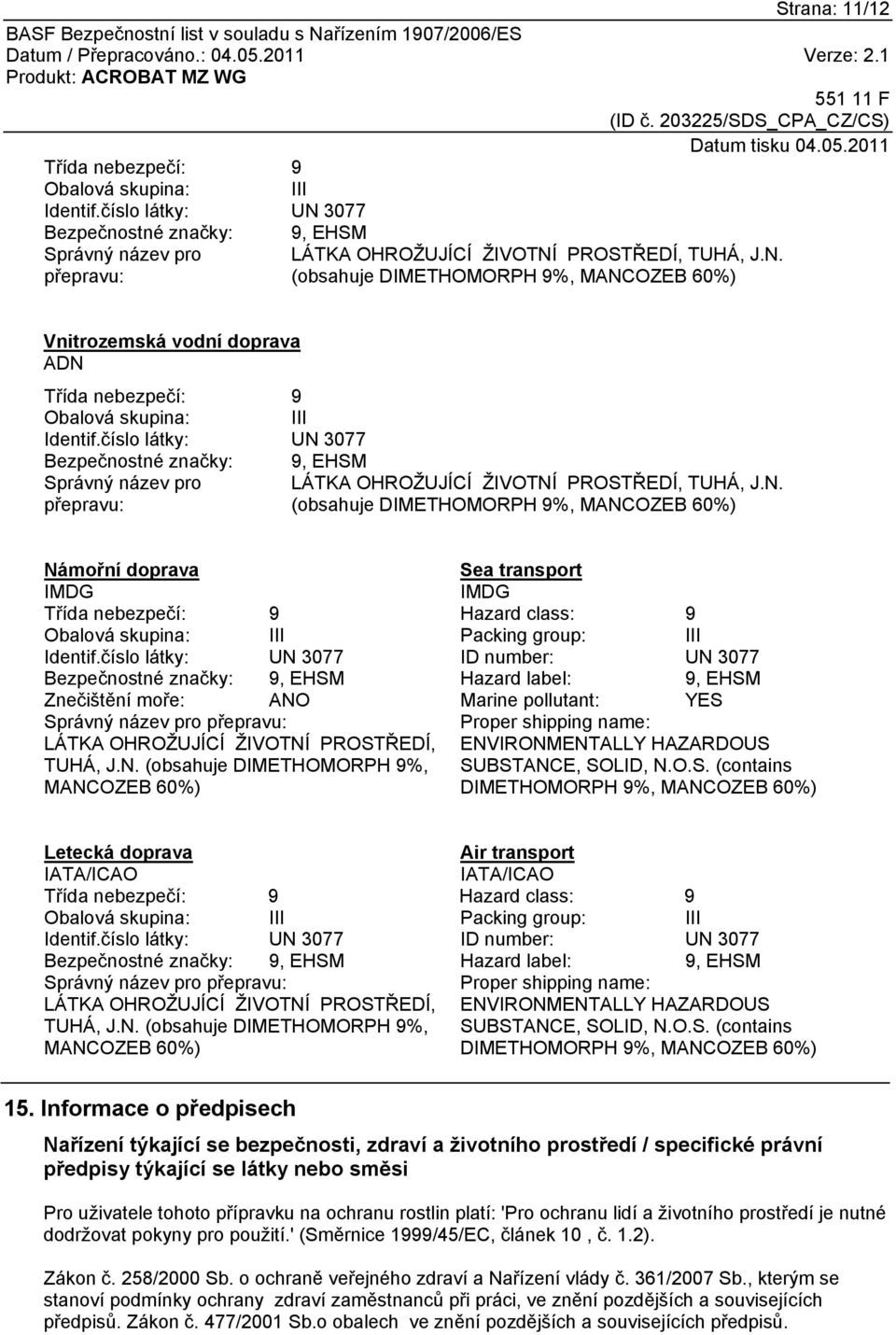 PROSTŘEDÍ, TUHÁ, J.N. přepravu: (obsahuje DIMETHOMORPH 9%, MANCOZEB 60%) Vnitrozemská vodní doprava ADN Třída nebezpečí: 9 Obalová skupina: III Identif.