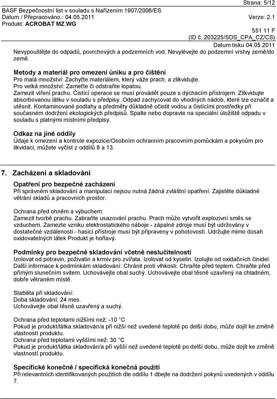 Čistící operace se musí provádět pouze s dýchacím přístrojem. Zlikvidujte absorbovanou látku v souladu s předpisy. Odpad zachycovat do vhodných nádob, které lze označit a utěsnit.