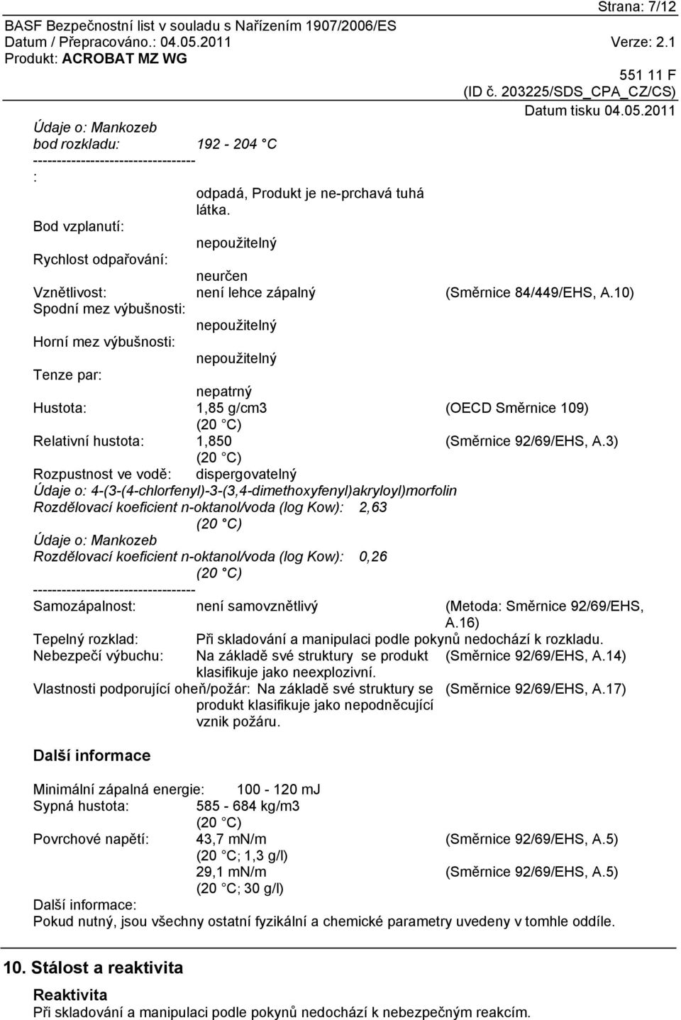 10) Spodní mez výbušnosti: nepoužitelný Horní mez výbušnosti: nepoužitelný Tenze par: nepatrný Hustota: 1,85 g/cm3 (OECD Směrnice 109) (20 C) Relativní hustota: 1,850 (Směrnice 92/69/EHS, A.