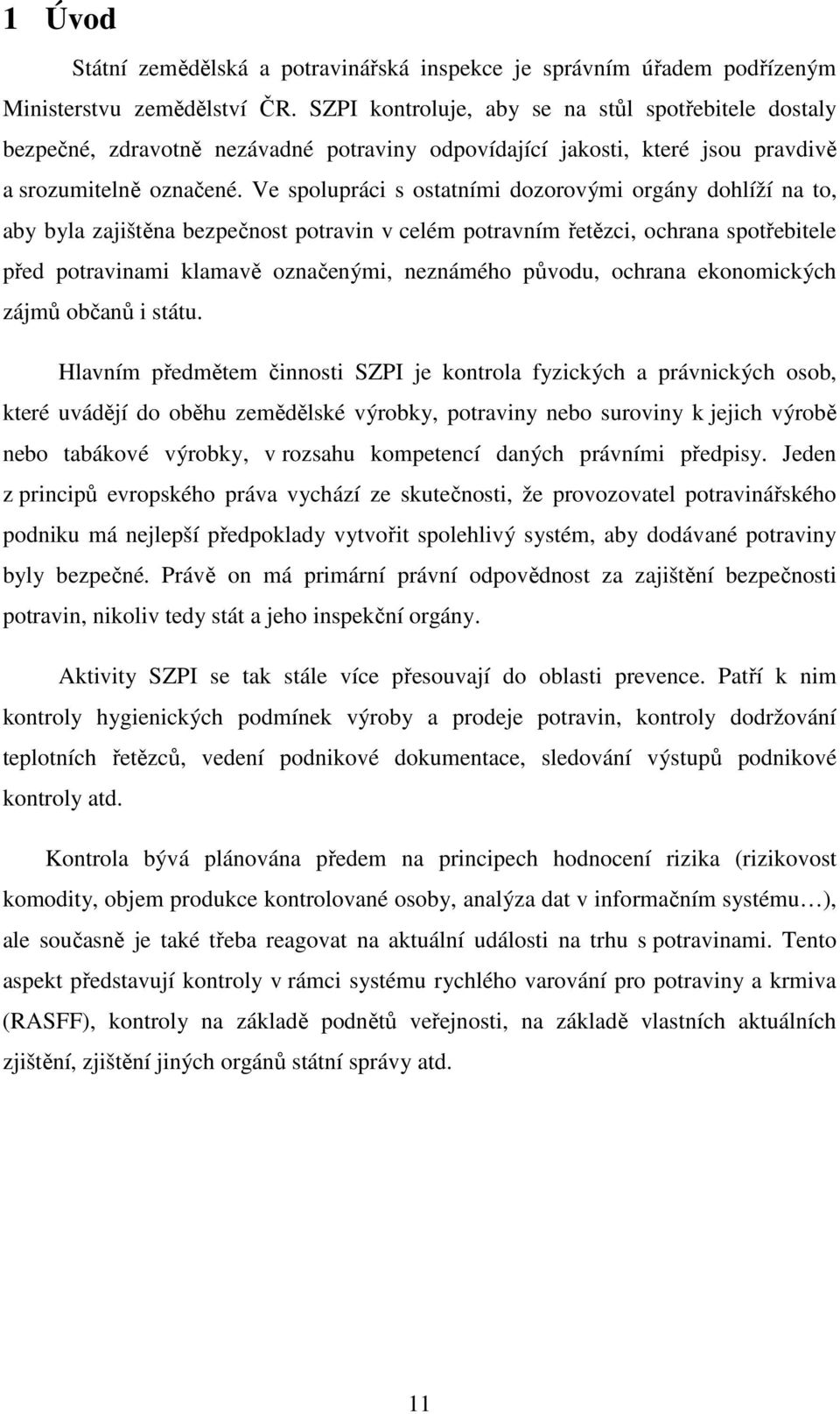 Ve spolupráci s ostatními dozorovými orgány dohlíží na to, aby byla zajištěna bezpečnost potravin v celém potravním řetězci, ochrana spotřebitele před potravinami klamavě označenými, neznámého