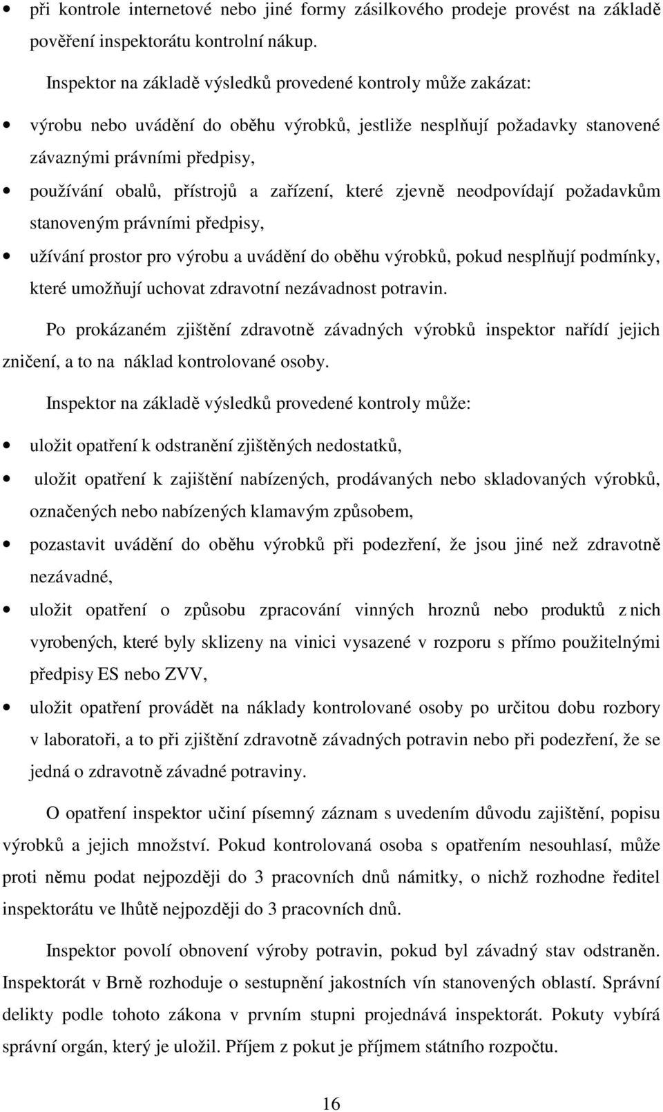 zařízení, které zjevně neodpovídají požadavkům stanoveným právními předpisy, užívání prostor pro výrobu a uvádění do oběhu výrobků, pokud nesplňují podmínky, které umožňují uchovat zdravotní