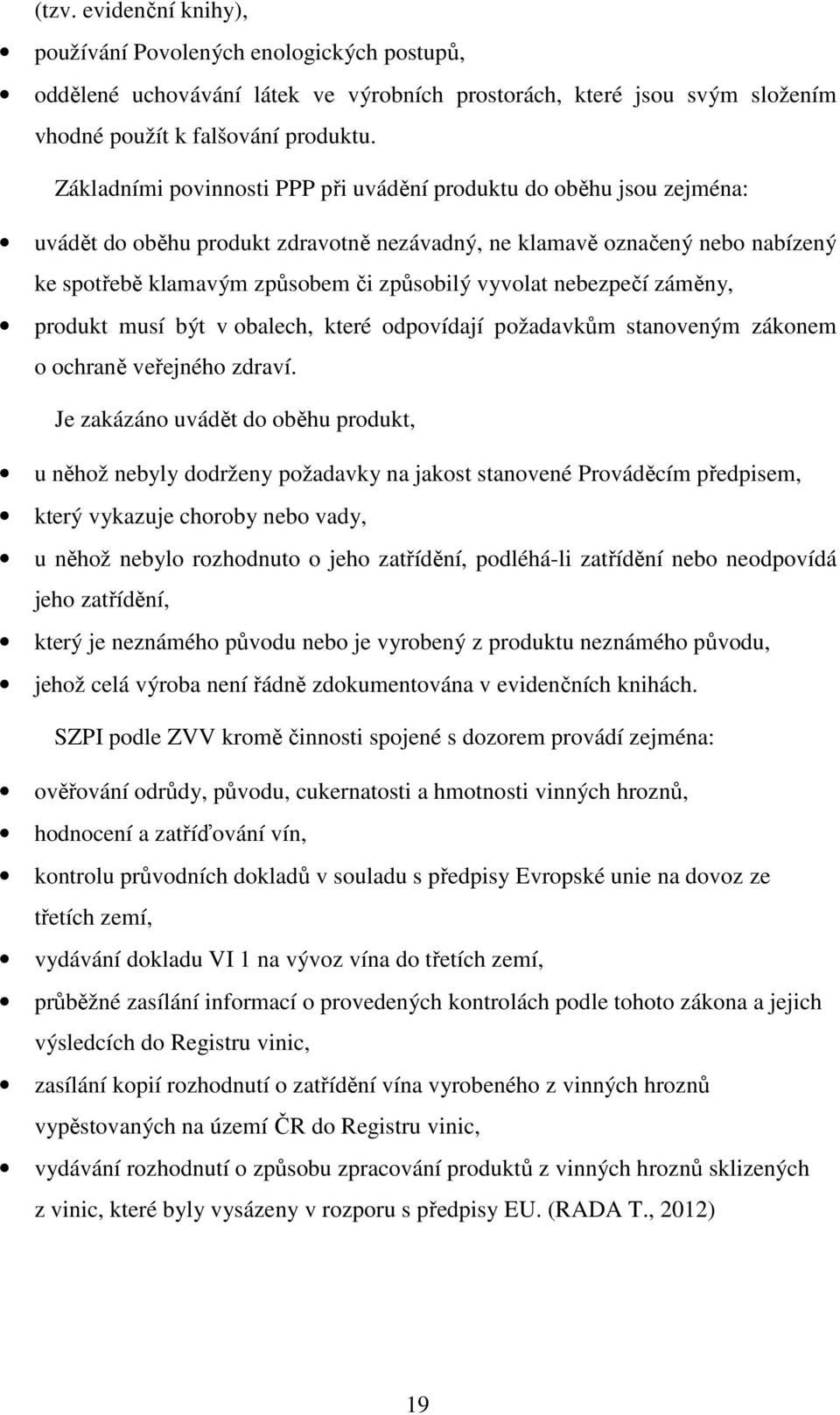 nebezpečí záměny, produkt musí být v obalech, které odpovídají požadavkům stanoveným zákonem o ochraně veřejného zdraví.