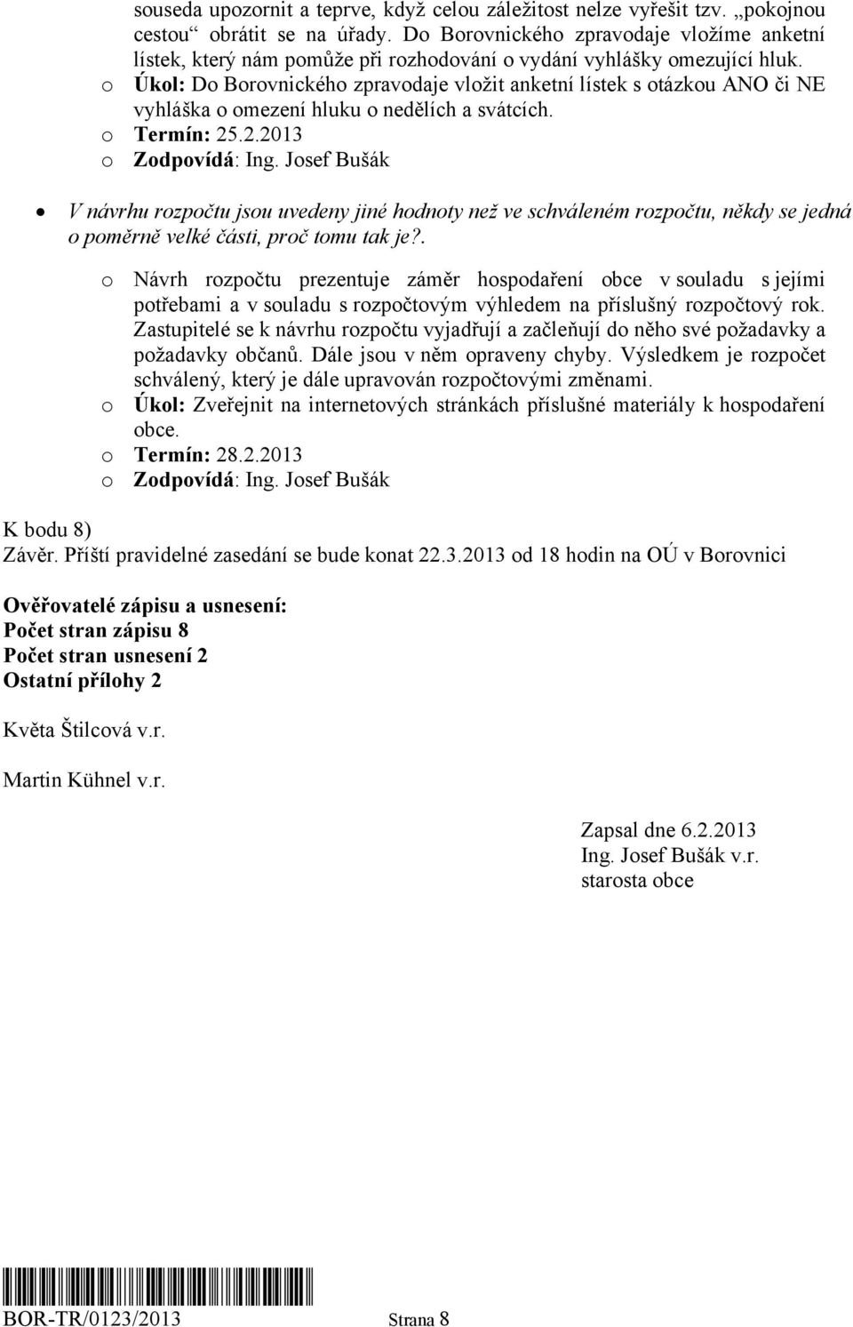 o Úkol: Do Borovnického zpravodaje vložit anketní lístek s otázkou ANO či NE vyhláška o omezení hluku o nedělích a svátcích. o Termín: 25