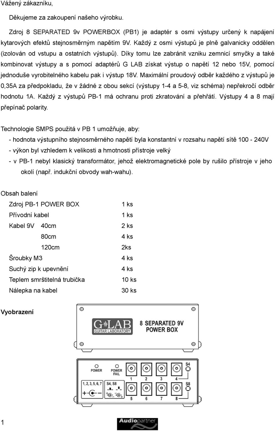 Díky tomu lze zabránit vzniku zemnicí smyčky a také kombinovat výstupy a s pomocí adaptérů G LAB získat výstup o napětí 12 nebo 15V, pomocí jednoduše vyrobitelného kabelu pak i výstup 18V.